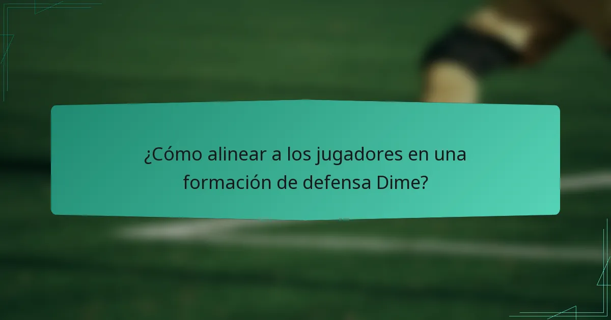 ¿Cómo alinear a los jugadores en una formación de defensa Dime?
