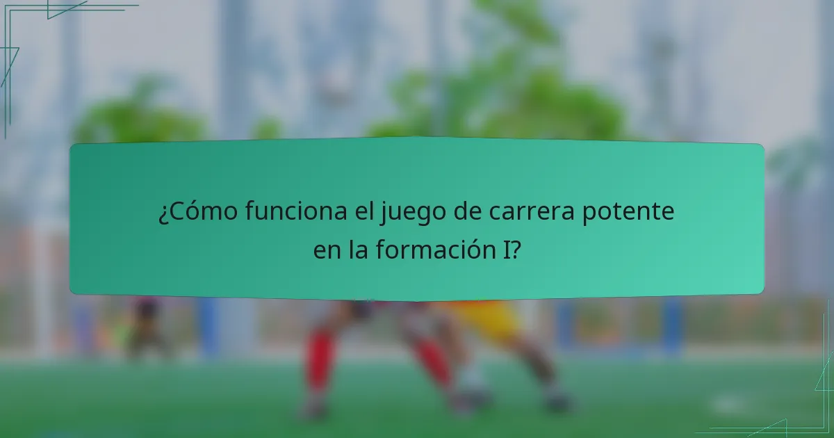 ¿Cómo funciona el juego de carrera potente en la formación I?
