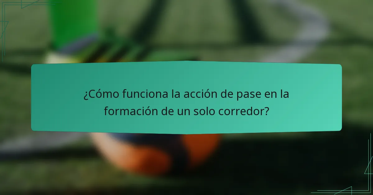 ¿Cómo funciona la acción de pase en la formación de un solo corredor?