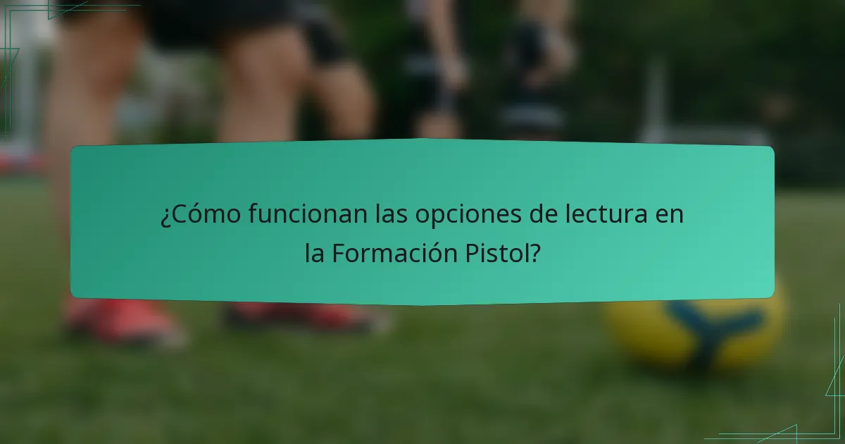 ¿Cómo funcionan las opciones de lectura en la Formación Pistol?