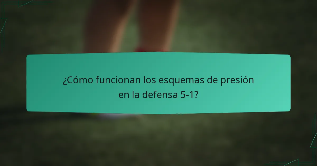 ¿Cómo funcionan los esquemas de presión en la defensa 5-1?