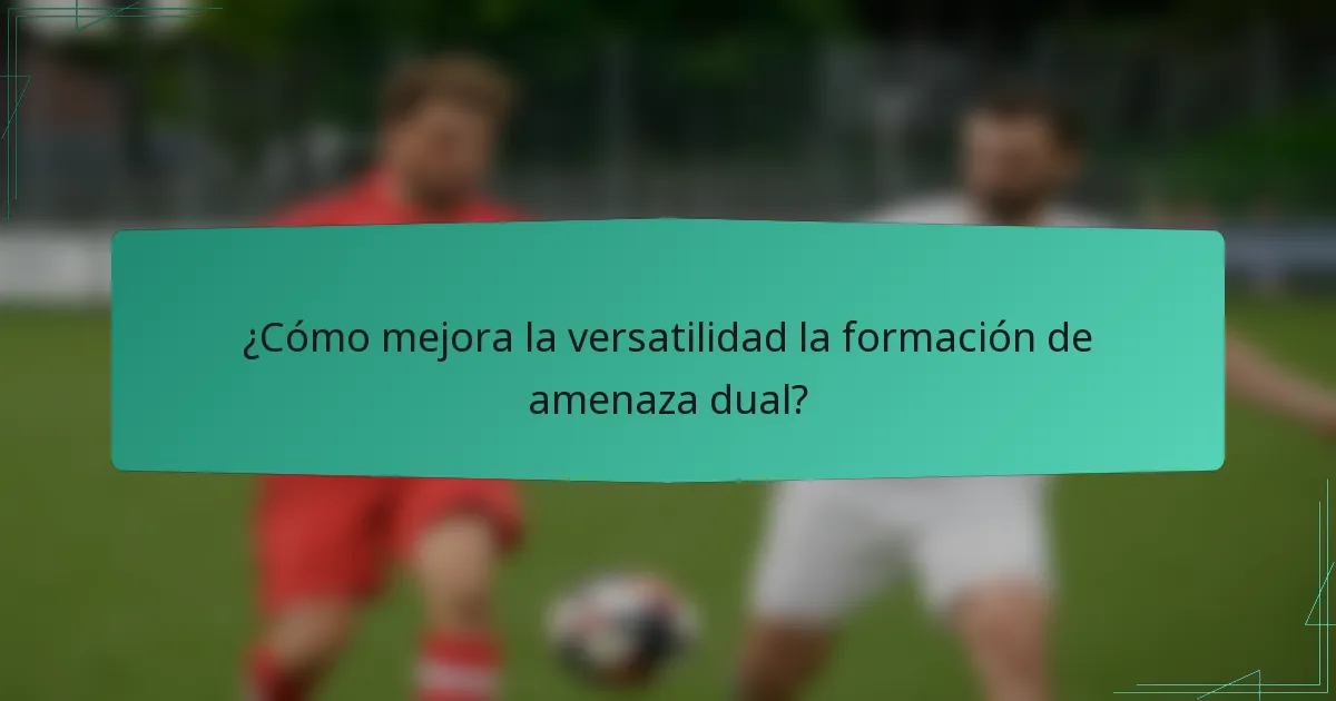 ¿Cómo mejora la versatilidad la formación de amenaza dual?