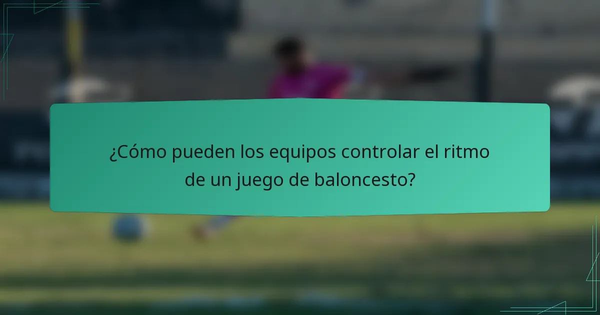 ¿Cómo pueden los equipos controlar el ritmo de un juego de baloncesto?