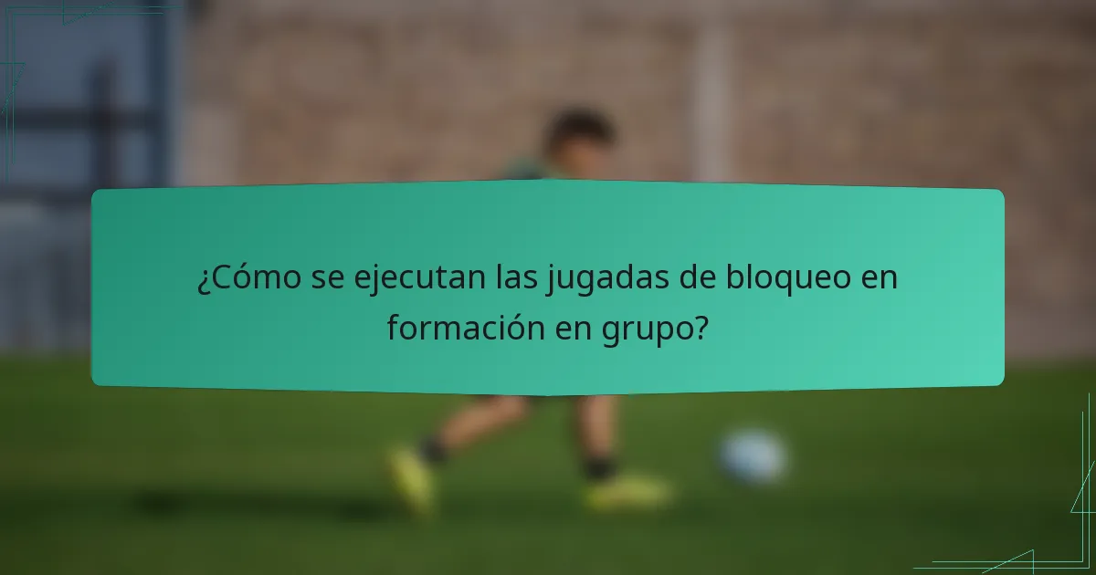 ¿Cómo se ejecutan las jugadas de bloqueo en formación en grupo?