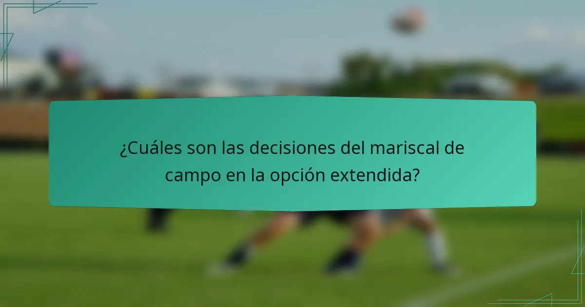 ¿Cuáles son las decisiones del mariscal de campo en la opción extendida?