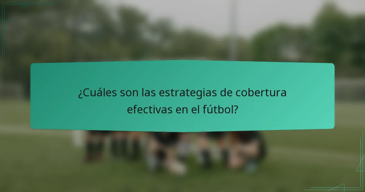¿Cuáles son las estrategias de cobertura efectivas en el fútbol?
