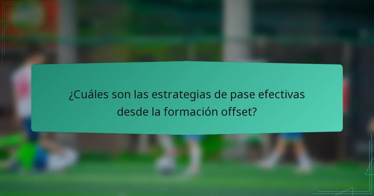 ¿Cuáles son las estrategias de pase efectivas desde la formación offset?