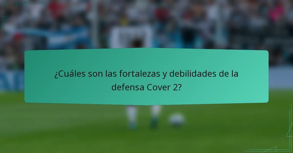 ¿Cuáles son las fortalezas y debilidades de la defensa Cover 2?