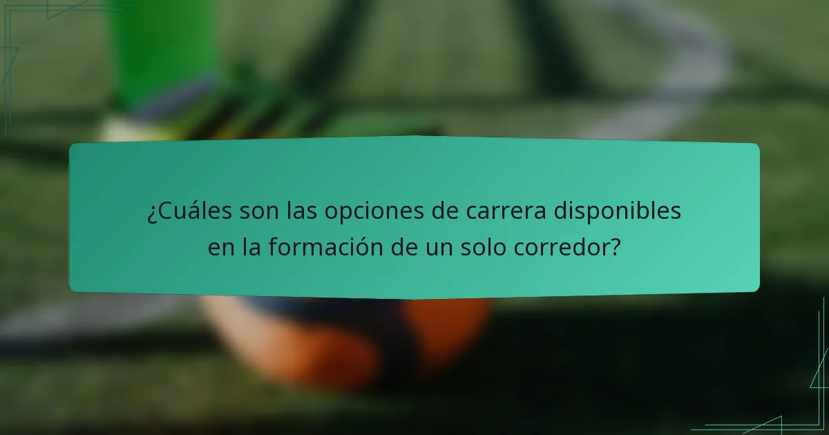 ¿Cuáles son las opciones de carrera disponibles en la formación de un solo corredor?