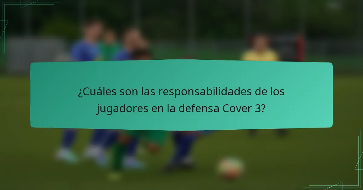 ¿Cuáles son las responsabilidades de los jugadores en la defensa Cover 3?