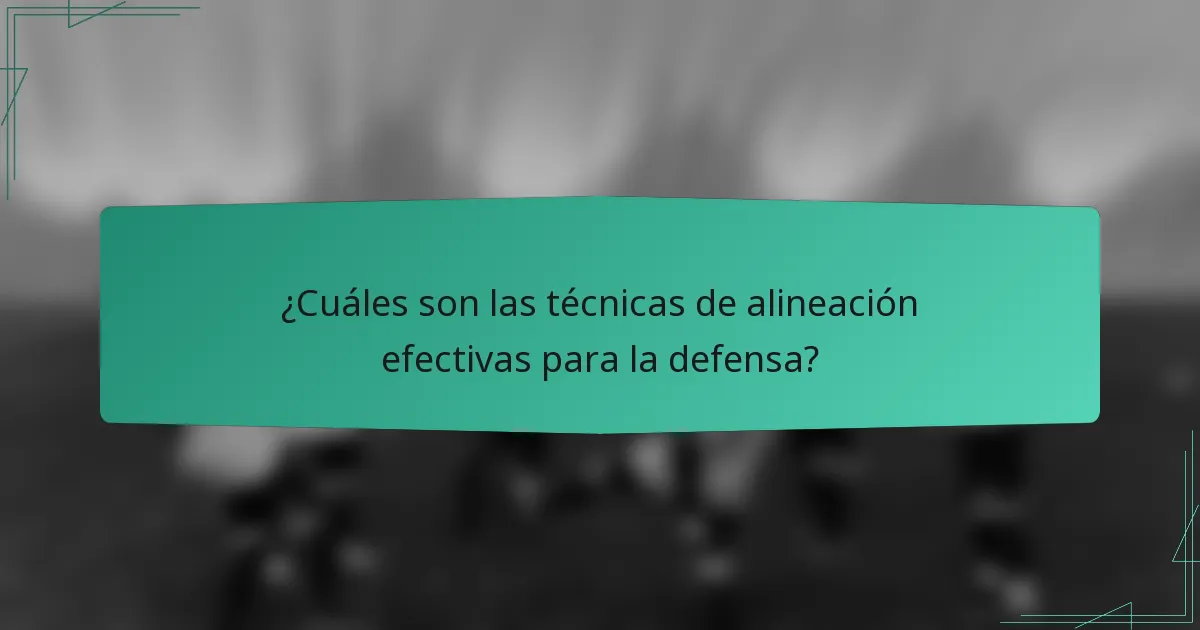 ¿Cuáles son las técnicas de alineación efectivas para la defensa?
