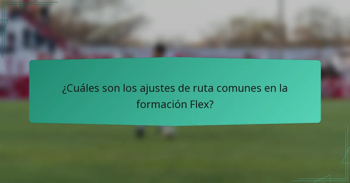 ¿Cuáles son los ajustes de ruta comunes en la formación Flex?