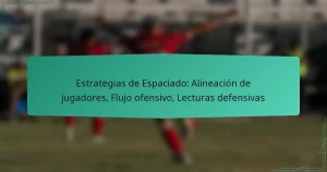 Estrategias de Espaciado: Alineación de jugadores, Flujo ofensivo, Lecturas defensivas