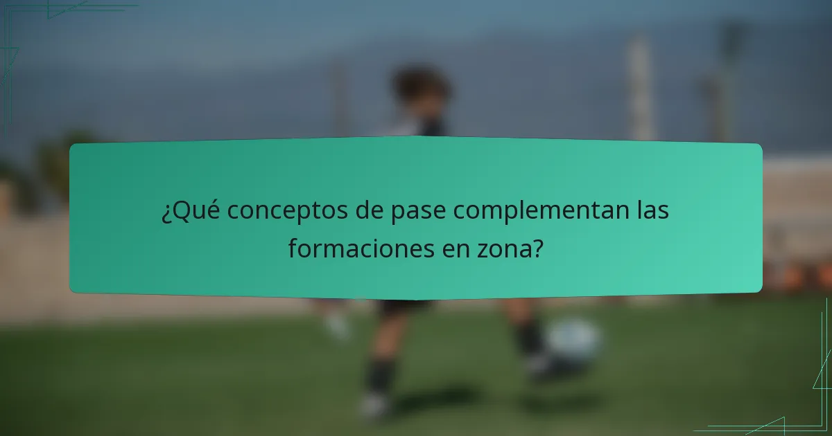 ¿Qué conceptos de pase complementan las formaciones en zona?