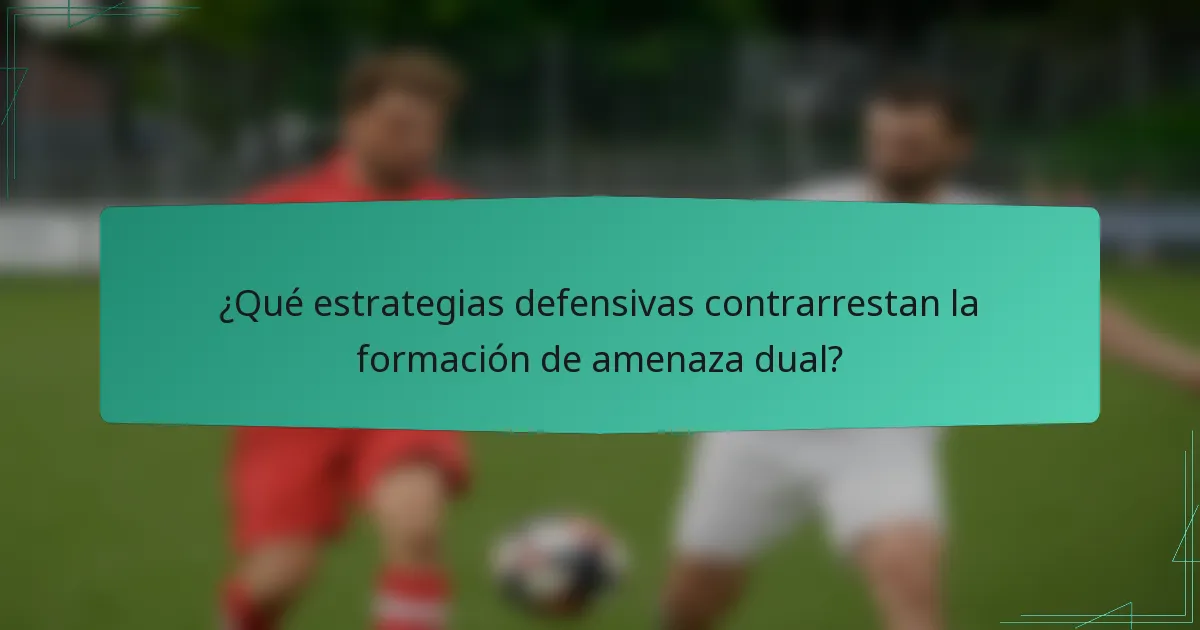 ¿Qué estrategias defensivas contrarrestan la formación de amenaza dual?