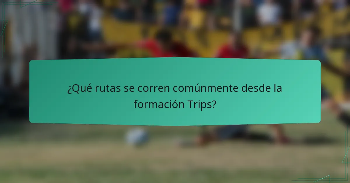 ¿Qué rutas se corren comúnmente desde la formación Trips?